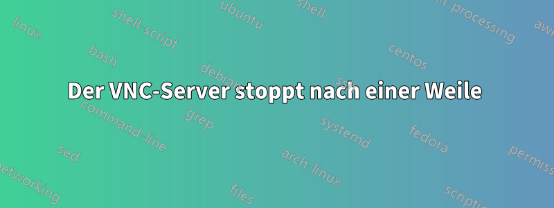 Der VNC-Server stoppt nach einer Weile