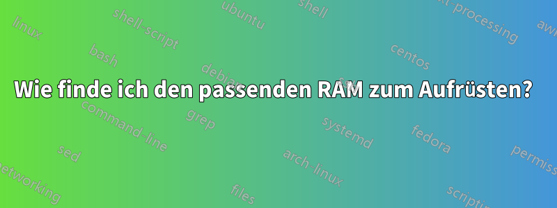 Wie finde ich den passenden RAM zum Aufrüsten? 