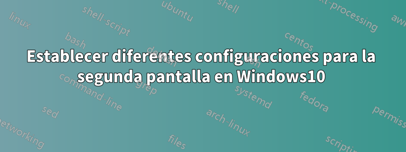 Establecer diferentes configuraciones para la segunda pantalla en Windows10