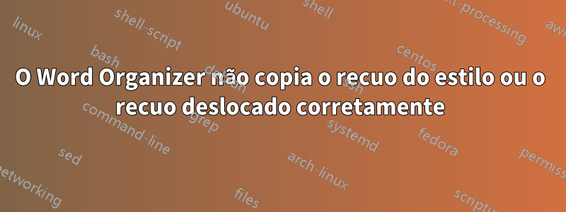 O Word Organizer não copia o recuo do estilo ou o recuo deslocado corretamente