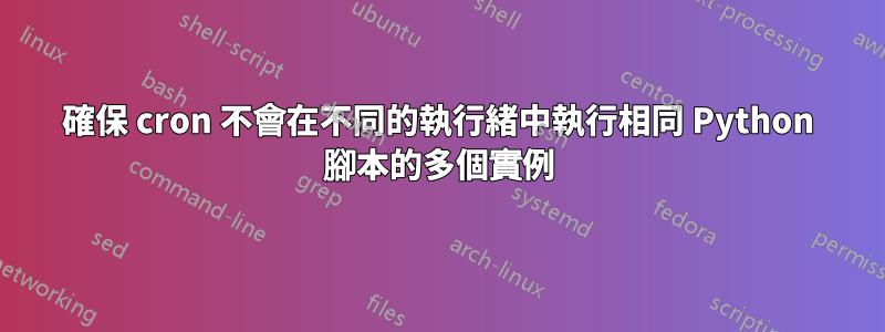 確保 cron 不會在不同的執行緒中執行相同 Python 腳本的多個實例