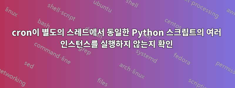 cron이 별도의 스레드에서 동일한 Python 스크립트의 여러 인스턴스를 실행하지 않는지 확인