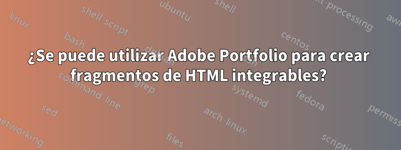 ¿Se puede utilizar Adobe Portfolio para crear fragmentos de HTML integrables?