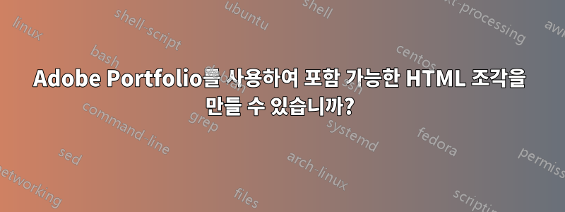 Adobe Portfolio를 사용하여 포함 가능한 HTML 조각을 만들 수 있습니까?