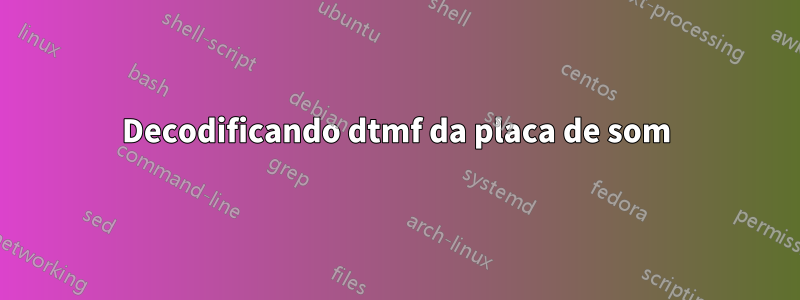 Decodificando dtmf da placa de som