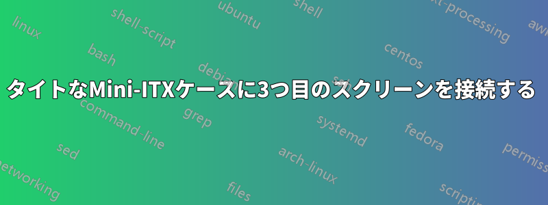 タイトなMini-ITXケースに3つ目のスクリーンを接続する