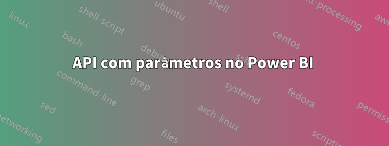 API com parâmetros no Power BI