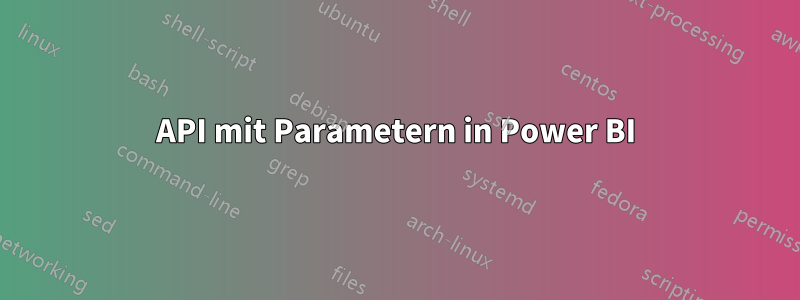 API mit Parametern in Power BI