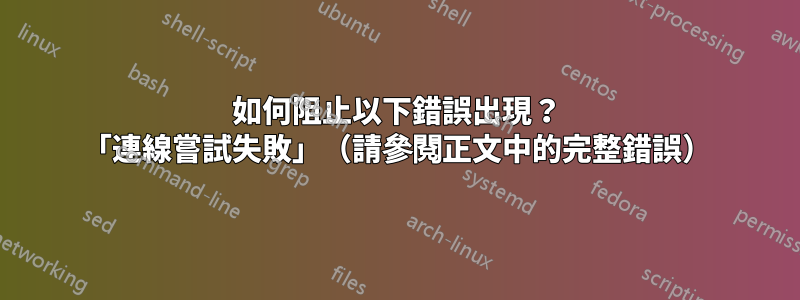 如何阻止以下錯誤出現？ 「連線嘗試失敗」（請參閱正文中的完整錯誤）