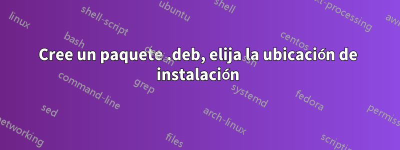 Cree un paquete .deb, elija la ubicación de instalación