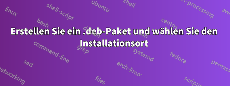 Erstellen Sie ein .deb-Paket und wählen Sie den Installationsort