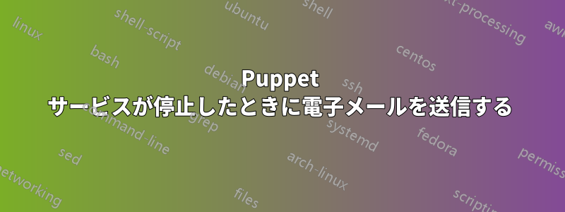 Puppet サービスが停止したときに電子メールを送信する