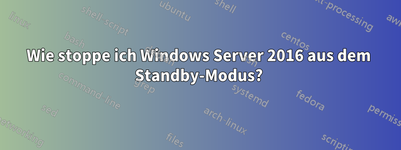 Wie stoppe ich Windows Server 2016 aus dem Standby-Modus?