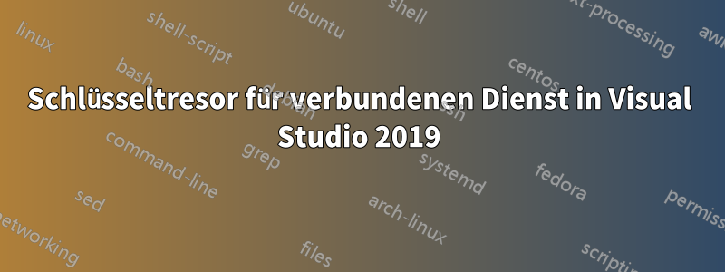 Schlüsseltresor für verbundenen Dienst in Visual Studio 2019