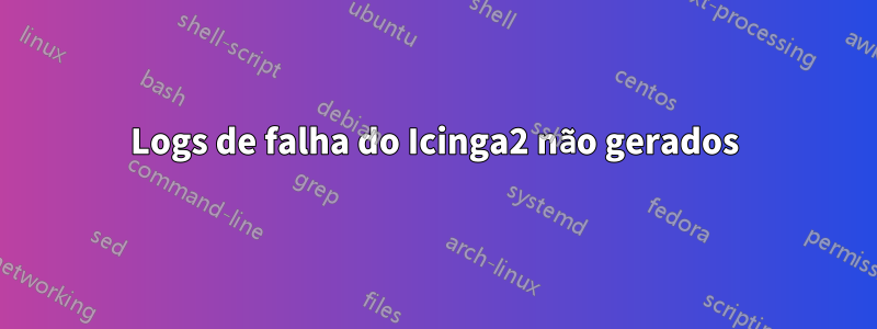 Logs de falha do Icinga2 não gerados