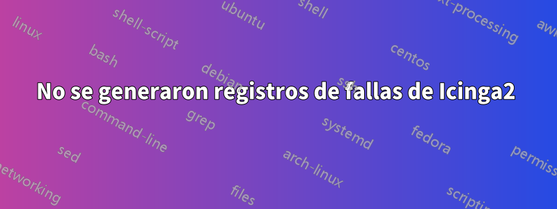 No se generaron registros de fallas de Icinga2