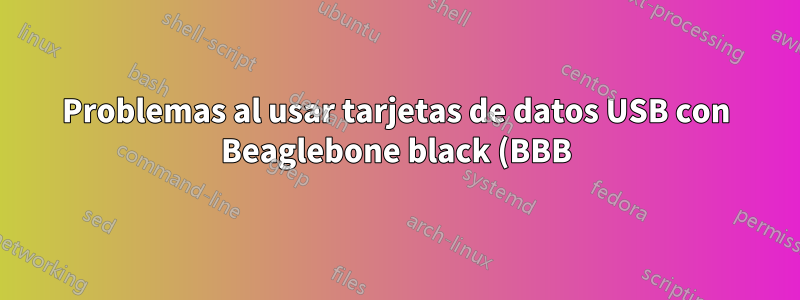 Problemas al usar tarjetas de datos USB con Beaglebone black (BBB) Hw/Software-Linux