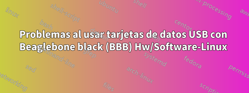 Problemas al usar tarjetas de datos USB con Beaglebone black (BBB) ​​Hw/Software-Linux