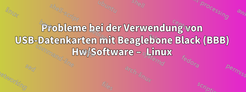 Probleme bei der Verwendung von USB-Datenkarten mit Beaglebone Black (BBB) ​​Hw/Software – Linux