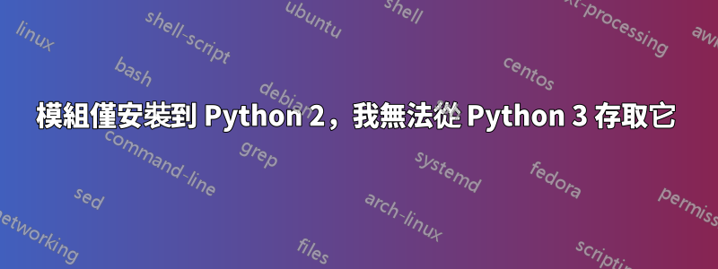 模組僅安裝到 Python 2，我無法從 Python 3 存取它