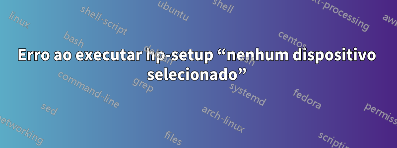 Erro ao executar hp-setup “nenhum dispositivo selecionado”