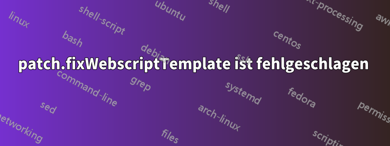 patch.fixWebscriptTemplate ist fehlgeschlagen