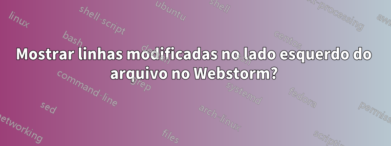 Mostrar linhas modificadas no lado esquerdo do arquivo no Webstorm?