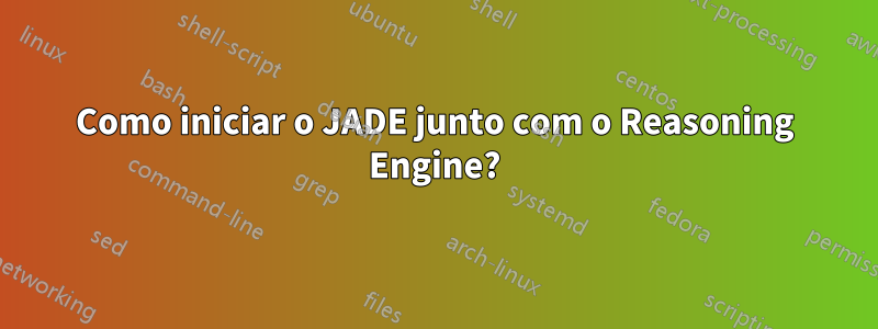 Como iniciar o JADE junto com o Reasoning Engine?