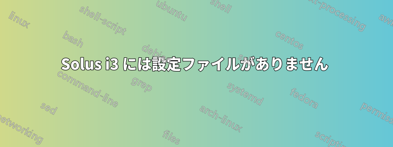 Solus i3 には設定ファイルがありません