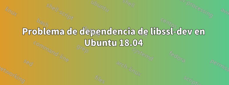 Problema de dependencia de libssl-dev en Ubuntu 18.04