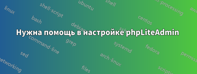 Нужна помощь в настройке phpLiteAdmin