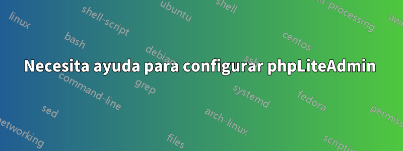 Necesita ayuda para configurar phpLiteAdmin