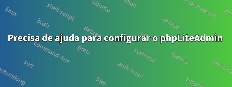 Precisa de ajuda para configurar o phpLiteAdmin