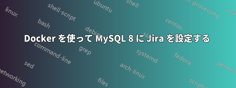 Docker を使って MySQL 8 に Jira を設定する