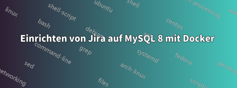 Einrichten von Jira auf MySQL 8 mit Docker