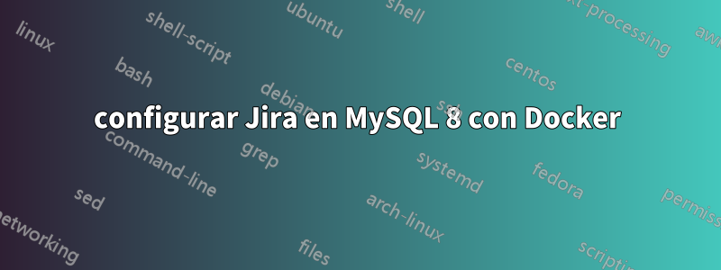 configurar Jira en MySQL 8 con Docker