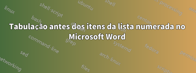 Tabulação antes dos itens da lista numerada no Microsoft Word