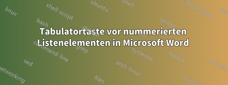 Tabulatortaste vor nummerierten Listenelementen in Microsoft Word