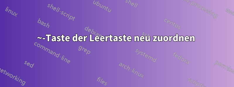 ~-Taste der Leertaste neu zuordnen