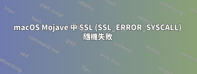 macOS Mojave 中 SSL (SSL_ERROR_SYSCALL) 隨機失敗