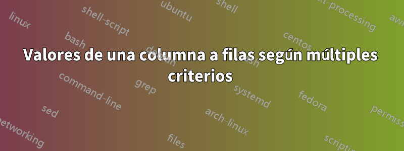 Valores de una columna a filas según múltiples criterios