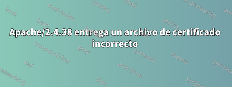 Apache/2.4.38 entrega un archivo de certificado incorrecto