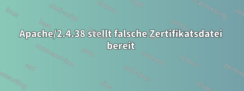 Apache/2.4.38 stellt falsche Zertifikatsdatei bereit