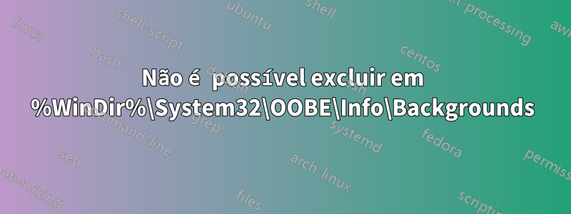 Não é possível excluir em %WinDir%\System32\OOBE\Info\Backgrounds