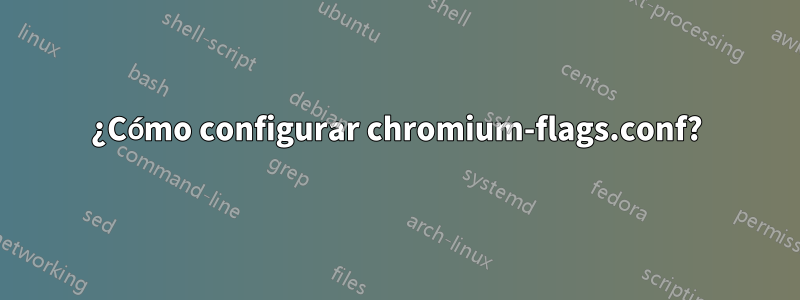 ¿Cómo configurar chromium-flags.conf?