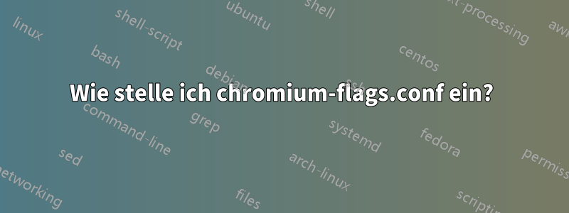 Wie stelle ich chromium-flags.conf ein?