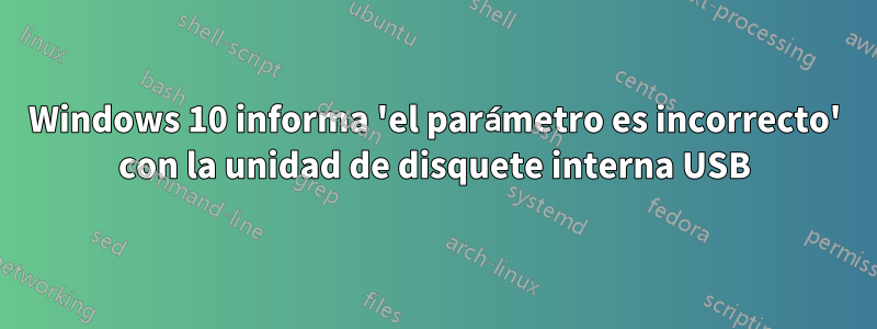 Windows 10 informa 'el parámetro es incorrecto' con la unidad de disquete interna USB