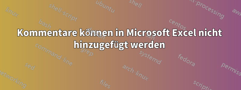 Kommentare können in Microsoft Excel nicht hinzugefügt werden