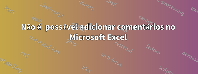 Não é possível adicionar comentários no Microsoft Excel