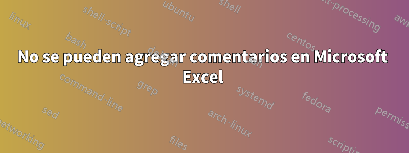 No se pueden agregar comentarios en Microsoft Excel